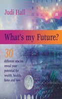 Whats My Future?: 30 Different Oracles Reveal Your Potential for Health, Wealth, Fame and Love