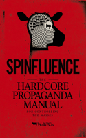 Spinfluence: The Hardcore Propaganda Manual for Controlling the Masses