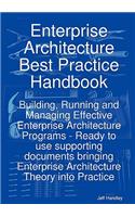Enterprise Architecture Best Practice Handbook: Building, Running and Managing Effective Enterprise Architecture Programs - Ready to Use Supporting Do