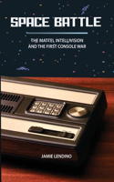 Space Battle: The Mattel Intellivision and the First Console War