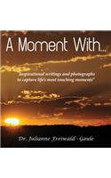 Moment With...: "Inspirational writings and photographs to capture life's most touching moments"