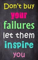Don't Buy Your Failures Let Them Inspire You: 6'' X 9'' Lined Notebook-Inspirational Quotes on Every Page, Journal & Diary 100 Pages