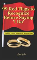 99 Red Flags to Recognize Before Saying 'I Do': Building a solid foundation from the start