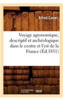 Voyage Agronomique, Descriptif Et Archéologique Dans Le Centre Et l'Est de la France (Éd.1851)