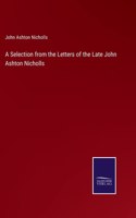 Selection from the Letters of the Late John Ashton Nicholls