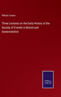 Three Lectures on the Early History of the Society of Friends in Bristol and Somersetshire