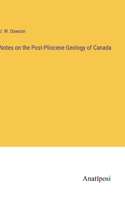 Notes on the Post-Pliocene Geology of Canada