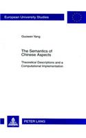 The Semantics of Chinese Aspects: Theoretical Descriptions and a Computational Implementation(312 Europaische Hochschulschriften/European University Studies/Publications Universitaires Europeennes Reihe 21: Linguistik/Series 21: Linguistics/S)