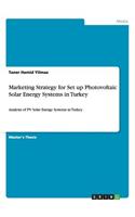 Marketing Strategy for Set up Photovoltaic Solar Energy Systems in Turkey: Analysis of PV Solar Energy Systems in Turkey