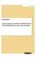 Gesetz gegen den unlauteren Wettbewerb. Wettbewerbsschutz oder reine Formalie?