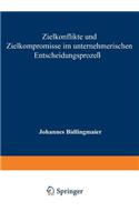 Zielkonflikte und Zielkompromisse im unternehmerischen Entscheidungsprozeß: (11 Studienreihe Betrieb und Markt)
