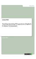Teaching Speaking. Wh-questions (Englisch 6. Klasse Gymnasium)