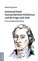 Immanuel Kants Transzendentaler Kritizismus Und Die Frage Nach Gott: Eine Orientierende Skizze