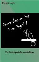 Unser Lehrer hat 'nen Vogel