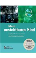 Mein unsichtbares Kind - Begleitbuch für Frauen, Angehörige und Fachpersonen vor und nach einem Schwangerschaftsabbruch