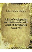 A List of Cyclopedias and Dictionaries with a List of Directories August 1904