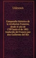 Compendio historico de la revolucion Francesa, desde el ano de 1789 hasta el de 1802