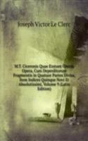 M.T. Ciceronis Quae Exstant Omnia Opera, Cum Deperditorum Fragmentis in Quatuor Partes Divisa, Item Indices Quinque Novi Et Absolutissimi, Volume 9 (Latin Edition)