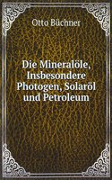 Die Mineralole, Insbesondere Photogen, Solarol und Petroleum