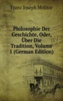 Philosophie Der Geschichte, Oder, Uber Die Tradition, Volume 1 (German Edition)