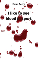 I like to see blood in sport