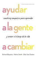 Ayudar a la Gente a Cambiar (Helping People Change: Coaching with Compassion for Lifelong Leraning and Growth Spanish Edition)