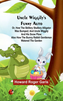 Uncle Wiggily's funny Auto; Or, How the Skillery Skallery Alligator was bumped; and Uncle Wiggily and his snow plow; also How the bunny rabbit gentleman watered the garden