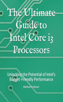 The Ultimate Guide to Intel Core i3 Processors: Unlocking the Potential of Intel's Budget-Friendly Performance