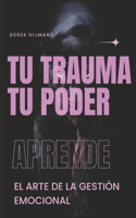 Tu Trauma Tu Poder: Desbloquea tu Resiliencia: Supera los Desafíos con Confianza y Determinación
