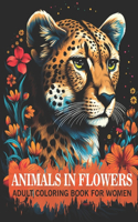 Animals In Flowers Adult Coloring Book For Women: 50 Captivating Animals And Flowers Coloring Pages For Mindfulness, Relaxation And Stress Relief