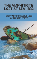 Amphitrite Lost At Sea 1833: Story About Dreadful Loss Of The Amphitrite: The Convict Era'S Major Shipwreck 1833