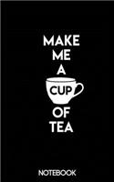 Make Me a Cup of Tea Notebook (100 pages)