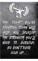 fight you're fighting today will help you develop the strength you'll need to survive, so don't ever give up...: Note book Plan Your Diet, Exercise and Guide Your Physical Improvement