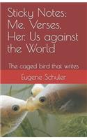 Sticky Notes: Me. Verses. Her. Us against the World: The caged bird that writes