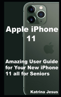 Apple iPhone 11: Amazing User Guide for Your New iPhone 11 all for Seniors