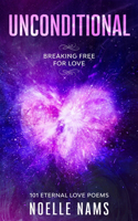 Unconditional - Breaking Free for Love: 101 Eternal Love Poems(1 Unconditional)
