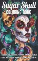 Sugar Skull Coloring Book: A Coloring Book for Adults Featuring Fun Day of the Dead Sugar Skull Designs and Easy Patterns for Relaxation