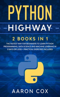 Python Highway: 2 Books in 1: The Fastest Way for Beginners to Learn Python Programming, Data Science and Machine Learning in 3 Days (or less) + Practical Exercises