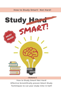How to Study Smart! NOT Hard!: Effective Scientifically proven Smart Study Techniques to cut your study time in half!