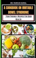 Cookbook on Irritable Bowel Syndrome: Your Friendly Recipes for good health