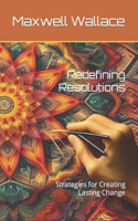 Redefining Resolutions: Strategies for Creating Lasting Change
