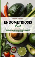 Endometriosis Diet: Healthy Recipes and Meal Plans to Better Manage Endometriosis, Relieve Symptoms and Regain Control of Your Life