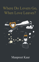 Where Do Lovers Go, When Love Leaves?