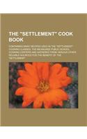 The Settlement Cook Book; Containing Many Recipes Used in the Settlement Cooking Classes, the Milwaukee Public School Cooking Centers and