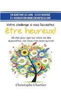 Votre challenge si vous l'acceptez: être heureux!