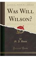 Was Will Wilson? (Classic Reprint)