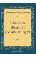 Templin Bradley Company, 1927 (Classic Reprint)