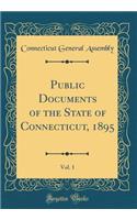 Public Documents of the State of Connecticut, 1895, Vol. 1 (Classic Reprint)