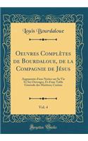 Oeuvres ComplÃ¨tes de Bourdaloue, de la Compagnie de JÃ©sus, Vol. 4: AugmentÃ©e d'Une Notice Sur Sa Vie Et Ses Ouvrages, Et d'Une Table GÃ©nÃ©rale Des MatiÃ¨res; CarÃ¨me (Classic Reprint)