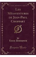 Les MÃ©saventures de Jean-Paul Choppart (Classic Reprint)